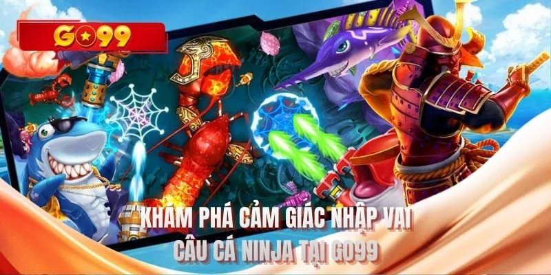 Khám phá cảm giác nhập vai câu cá ninja tại GO99