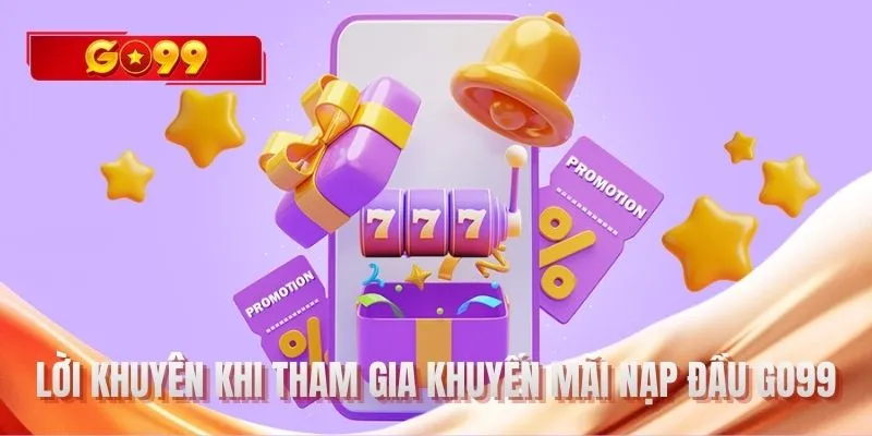 Lời khuyên khi tham gia khuyến mãi nạp đầu GO99