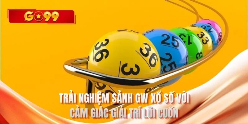 Trải nghiệm sảnh GW xổ số với cảm giác giải trí lôi cuốn